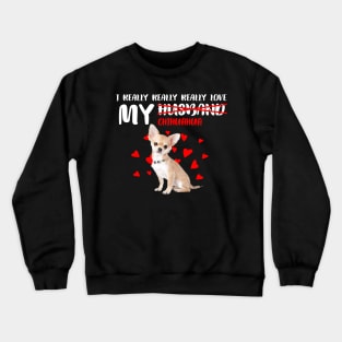 I Really Really Really Love My Chihuahua Best Gift for Dog Lovers Crewneck Sweatshirt